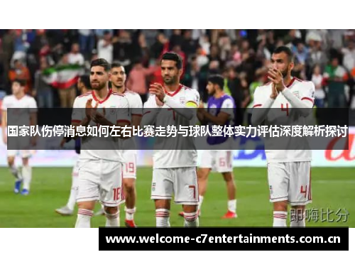 国家队伤停消息如何左右比赛走势与球队整体实力评估深度解析探讨