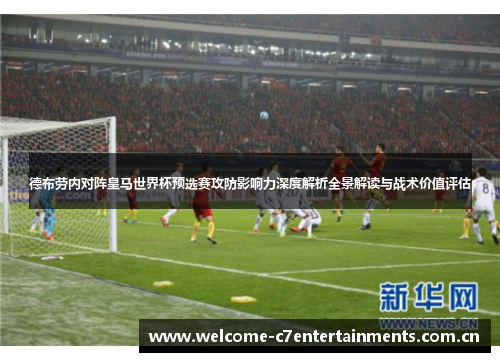 德布劳内对阵皇马世界杯预选赛攻防影响力深度解析全景解读与战术价值评估